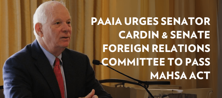 PAAIA Urges Senator Cardin and Senate Foreign Relations Committee to Pass MAHSA Act