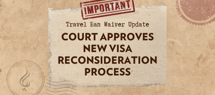 Court Approves New Visa Reconsideration Process, Bringing Hope to Those Affected by Travel Ban